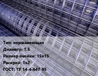Сетка нержавеющая d=1.5 Ячейка: 15х15 Раскрой: 1х2 ГОСТ: ТУ 14-4-647-95